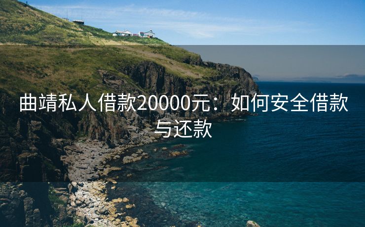 曲靖私人借款20000元：如何安全借款与还款 曲靖私人借款20000元 曲靖私人借款  第1张