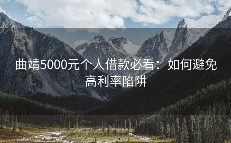 曲靖5000元个人借款必看：如何避免高利率陷阱 曲靖5000元个人借款必看 曲靖个人借钱  第1张