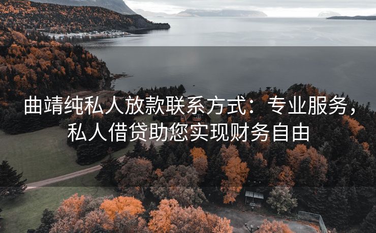 曲靖纯私人放款联系方式：专业服务，私人借贷助您实现财务自由