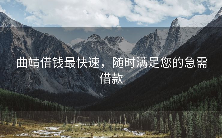 曲靖借钱最快速，随时满足您的急需借款 曲靖借钱最快速 曲靖私人借款  第1张