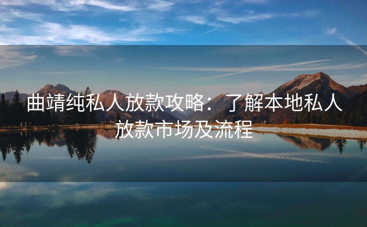 曲靖纯私人放款攻略：了解本地私人放款市场及流程 曲靖纯私人放款攻略 曲靖私人借款  第1张