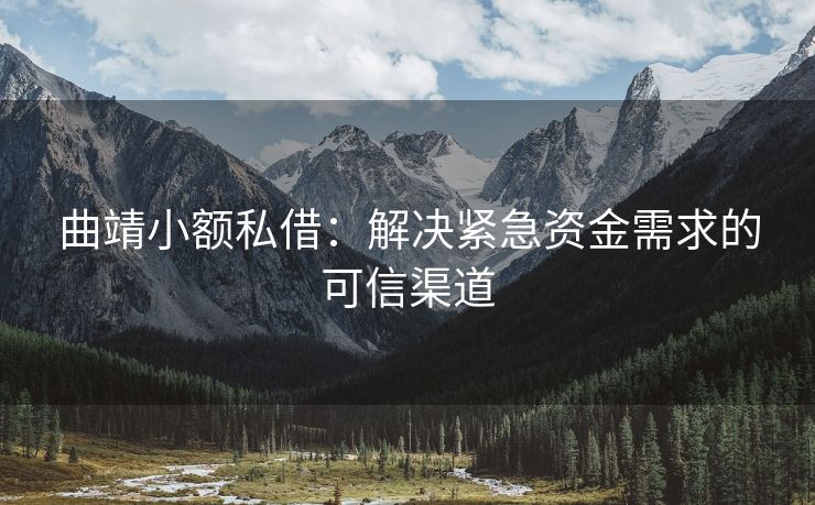 曲靖小额私借：解决紧急资金需求的可信渠道