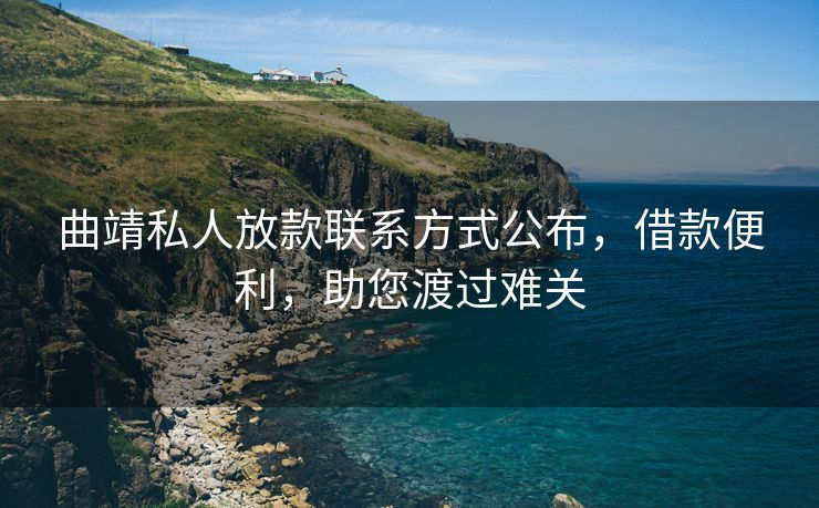 曲靖私人放款联系方式公布，借款便利，助您渡过难关 曲靖私人放款联系方式公布 曲靖私人借款  第1张