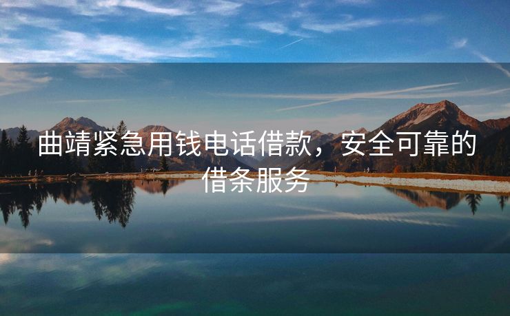 曲靖紧急用钱电话借款，安全可靠的借条服务 曲靖紧急用钱电话借款 曲靖私人借款  第1张